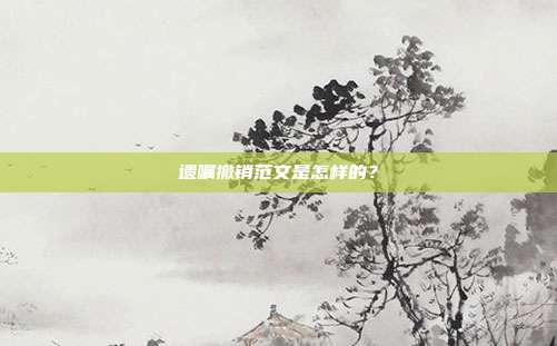遗嘱撤销范文是怎样的？