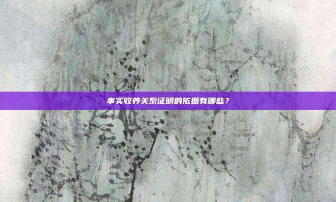 事实收养关系证明的依据有哪些？