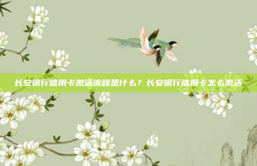 长安银行信用卡激活流程是什么？长安银行信用卡怎么激活