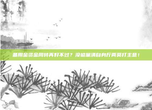 备用金资金周转再好不过？没掂量清自身斤两莫打主意！