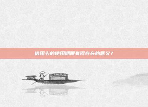 信用卡的使用期限有何存在的意义?