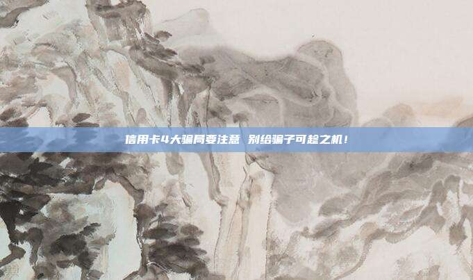 信用卡4大骗局要注意 别给骗子可趁之机！