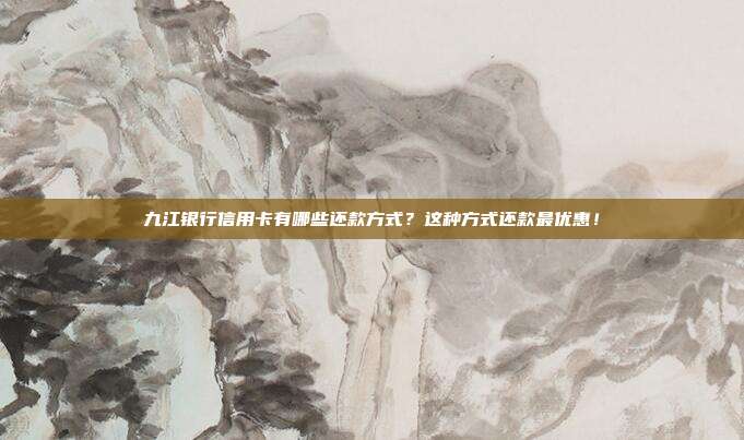 九江银行信用卡有哪些还款方式？这种方式还款最优惠！