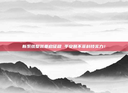 新系统整装重启征程 平安展不菲科技实力！