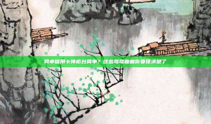 网申信用卡俾柜台简单？这些弯弯曲曲你要理清楚了