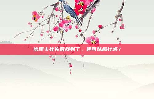 信用卡挂失后找到了，还可以解挂吗？