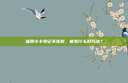 信用卡卡号记不住时，能有什么好方法？