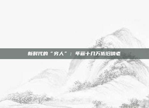 新时代的“穷人”：年薪十几万依旧啃老