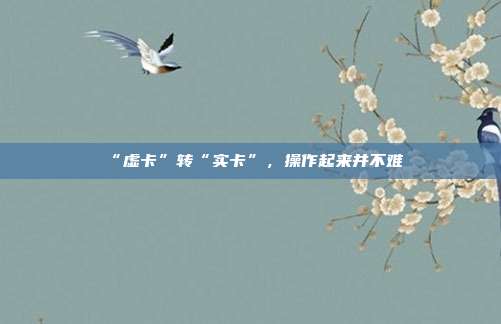 “虚卡”转“实卡”，操作起来并不难