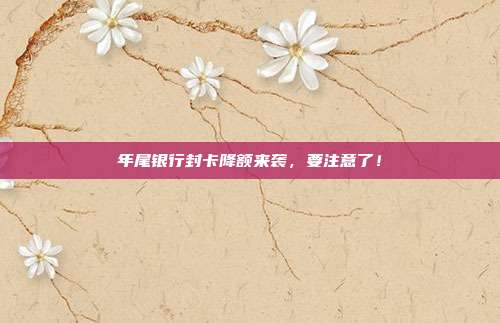 年尾银行封卡降额来袭,要注意了!