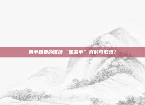 简单粗暴的征信“黑名单”真的可取吗？