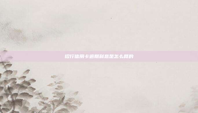 招行信用卡逾期利息是怎么算的