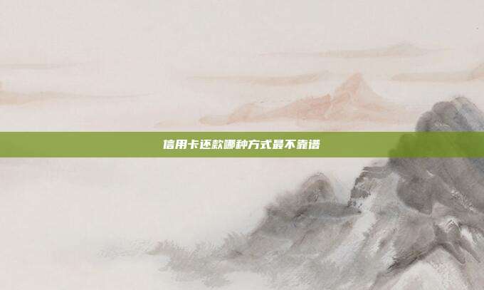 信用卡还款哪种方式最不靠谱