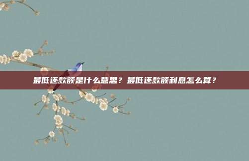 最低还款额是什么意思？最低还款额利息怎么算？