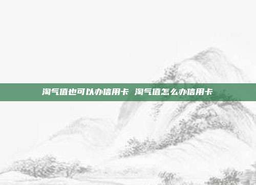 淘气值也可以办信用卡 淘气值怎么办信用卡