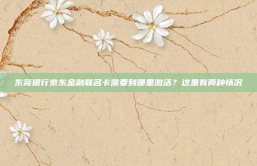 东莞银行京东金融联名卡需要到哪里激活？这里有两种情况