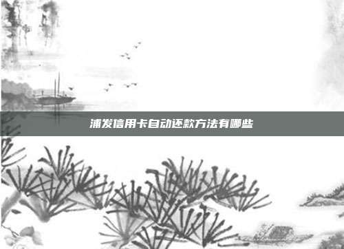 浦发信用卡自动还款方法有哪些