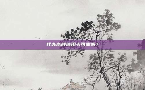 代办高额信用卡可靠吗？