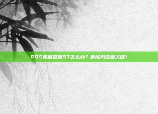POS机应答码57怎么办？解除风控是关键！