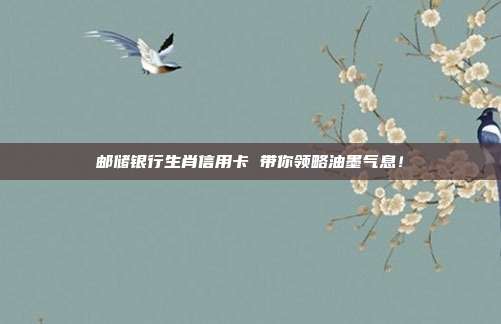 邮储银行生肖信用卡 带你领略油墨气息！