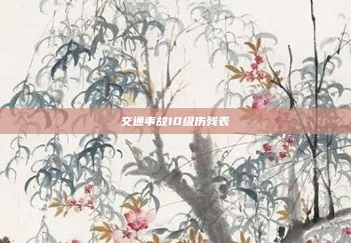 交通事故10级伤残表